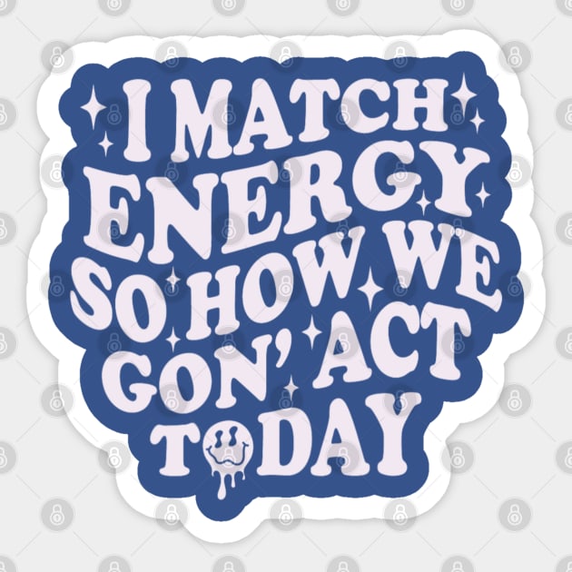 I Match Energy So How We Gone Act Today Funny Groovy Sticker by Emily Ava 1